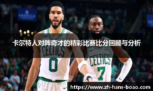 卡尔特人对阵奇才的精彩比赛比分回顾与分析